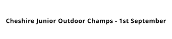 Cheshire Junior Outdoor Champs - 1st September