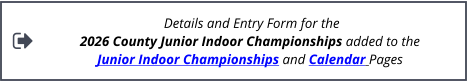 Details and Entry Form for the  2026 County Junior Indoor Championships added to the  Junior Indoor Championships and Calendar Pages