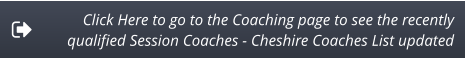 Click Here to go to the Coaching page to see the recently  qualified Session Coaches - Cheshire Coaches List updated