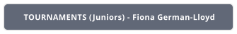 TOURNAMENTS (Juniors) - Fiona German-Lloyd