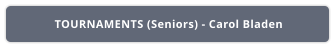 TOURNAMENTS (Seniors) - Carol Bladen